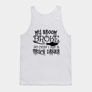 My Broom Broke So Now I Am A Truck Driver Halloween design Tank Top